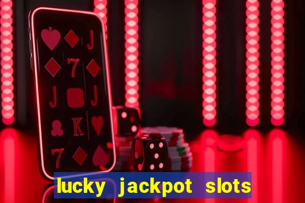 lucky jackpot slots paga mesmo