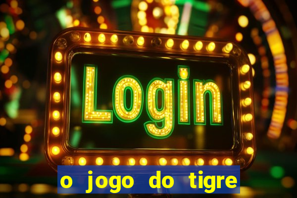 o jogo do tigre para ganhar dinheiro