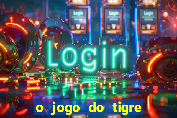 o jogo do tigre para ganhar dinheiro