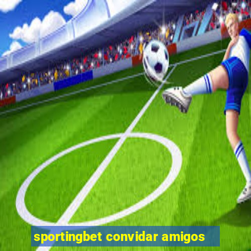 sportingbet convidar amigos