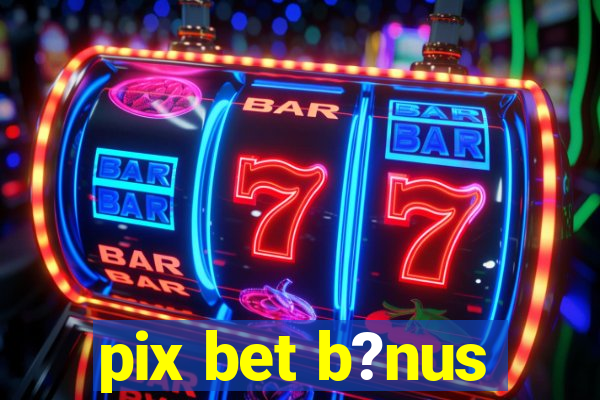 pix bet b?nus