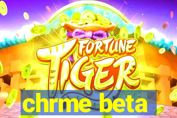 chrme beta