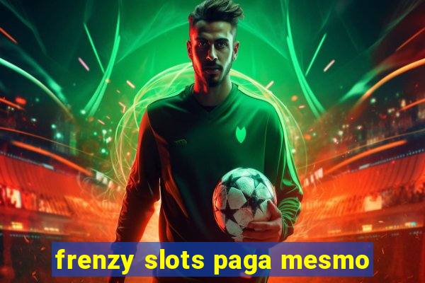 frenzy slots paga mesmo