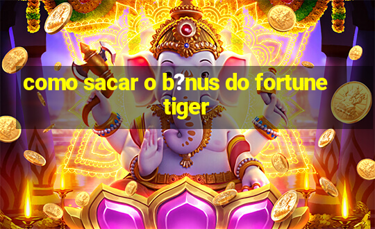 como sacar o b?nus do fortune tiger