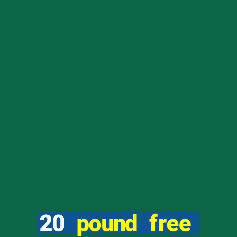 20 pound free casino no deposit