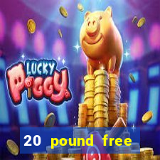 20 pound free casino no deposit