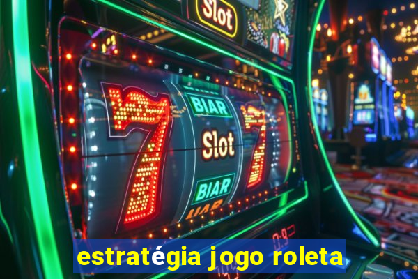 estratégia jogo roleta