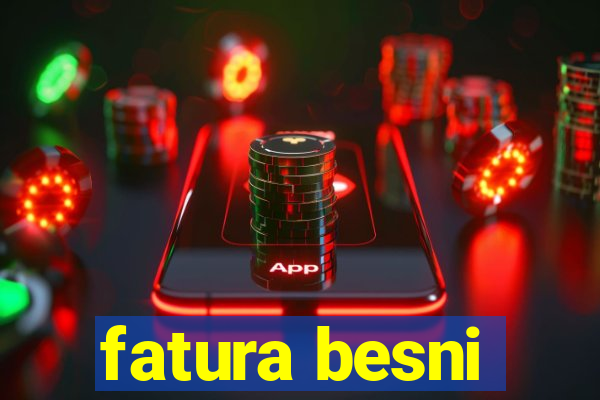 fatura besni