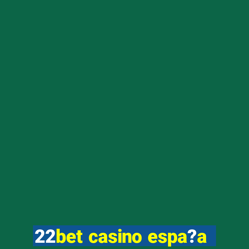 22bet casino espa?a