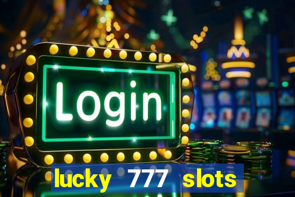 lucky 777 slots win real cash