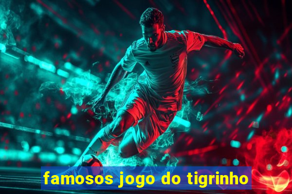 famosos jogo do tigrinho