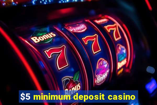 $5 minimum deposit casino