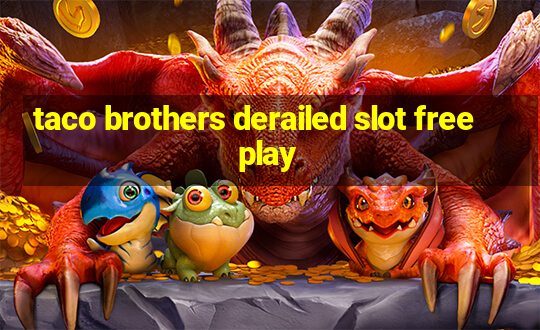 taco brothers derailed slot free play