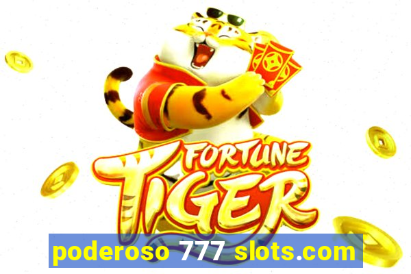 poderoso 777 slots.com