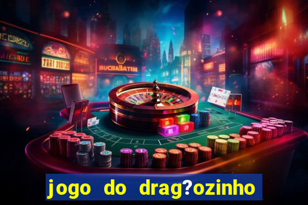 jogo do drag?ozinho que ganha dinheiro