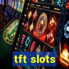 tft slots