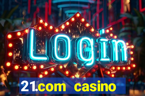 21.com casino online casino easy withdrawal