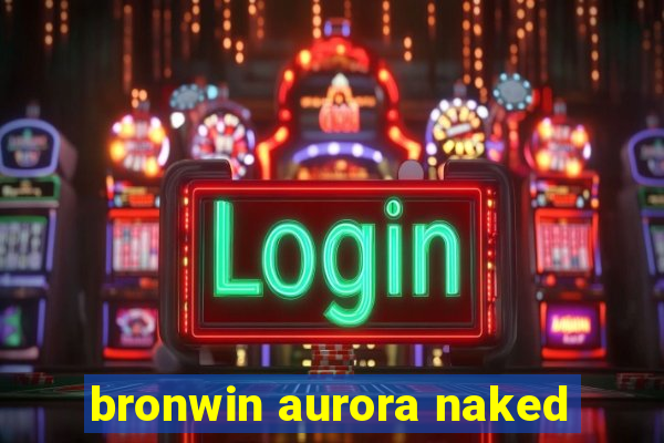 bronwin aurora naked