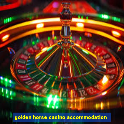 golden horse casino accommodation