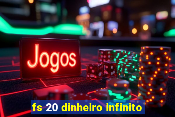 fs 20 dinheiro infinito