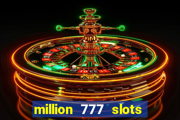 million 777 slots como sacar dinheiro