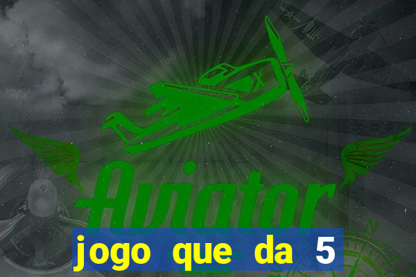 jogo que da 5 reais no cadastro