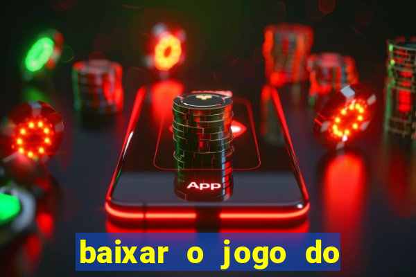 baixar o jogo do tigrinho para ganhar dinheiro