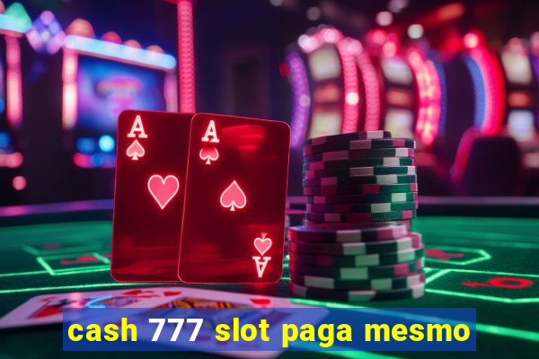 cash 777 slot paga mesmo