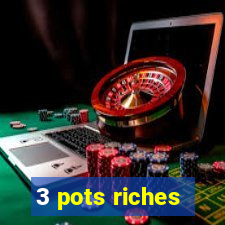 3 pots riches