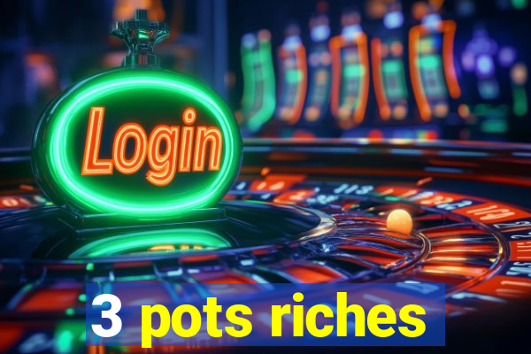 3 pots riches