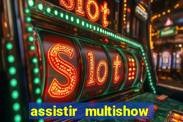 assistir multishow ao vivo