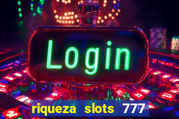 riqueza slots 777 paga mesmo