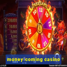 money coming casino