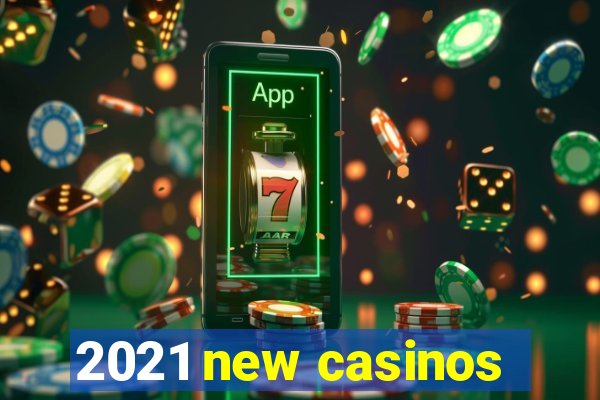 2021 new casinos