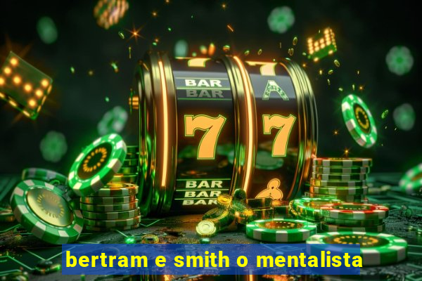 bertram e smith o mentalista