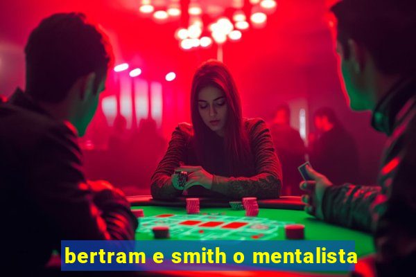 bertram e smith o mentalista