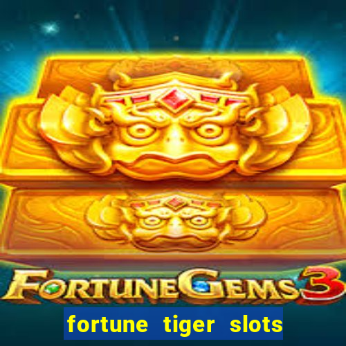 fortune tiger slots é confiável