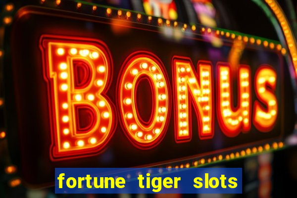 fortune tiger slots é confiável