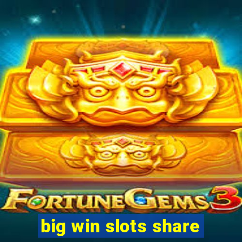 big win slots share