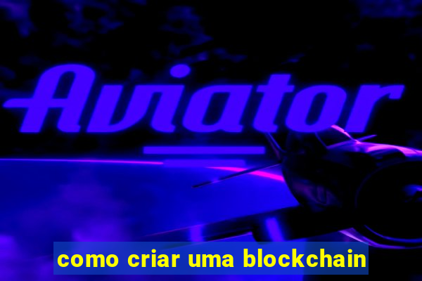 como criar uma blockchain