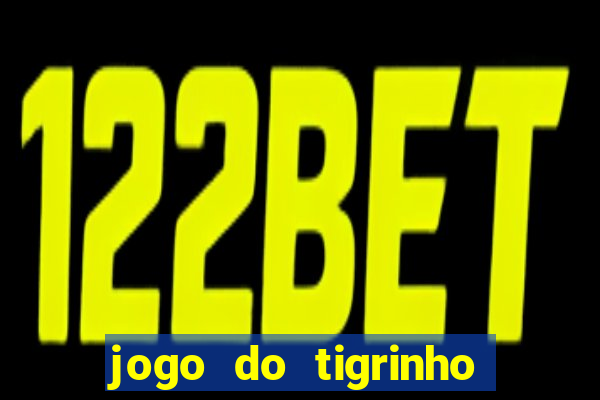 jogo do tigrinho da dinheiro