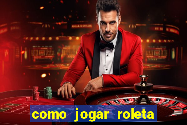 como jogar roleta cassino online