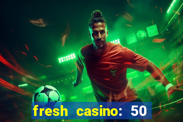 fresh casino: 50 free spins