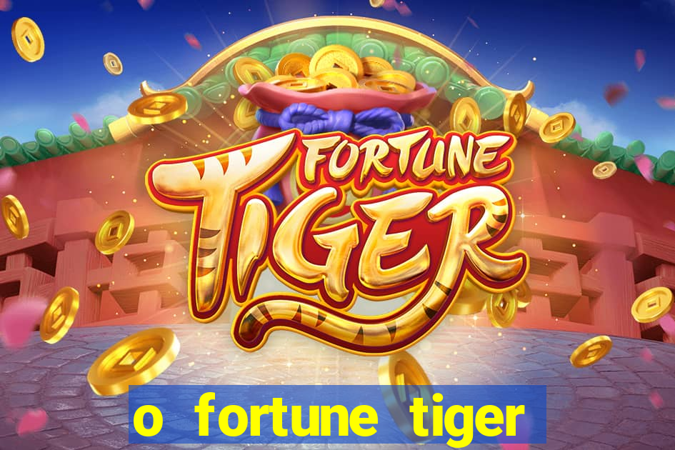 o fortune tiger paga mesmo