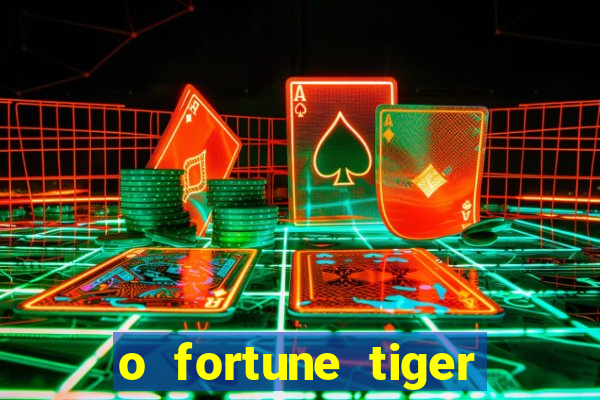 o fortune tiger paga mesmo