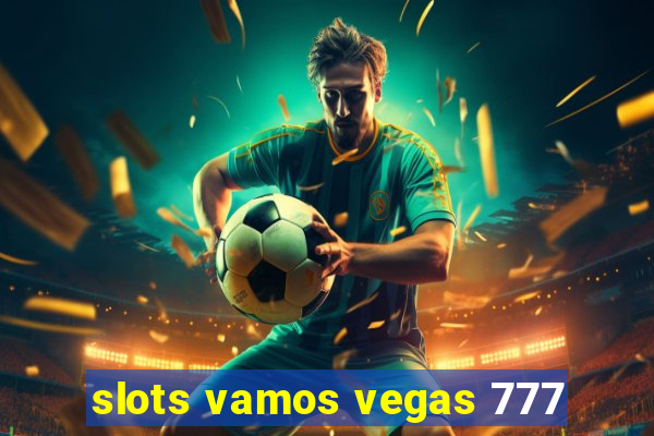 slots vamos vegas 777