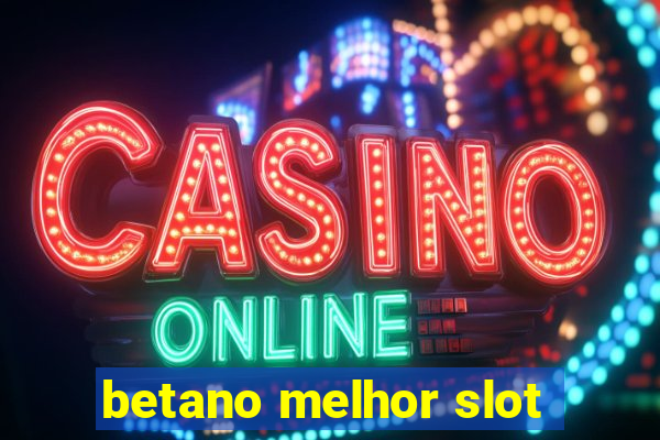 betano melhor slot