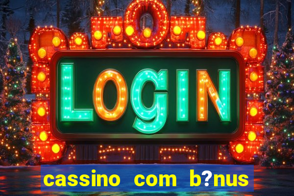 cassino com b?nus de cadastro