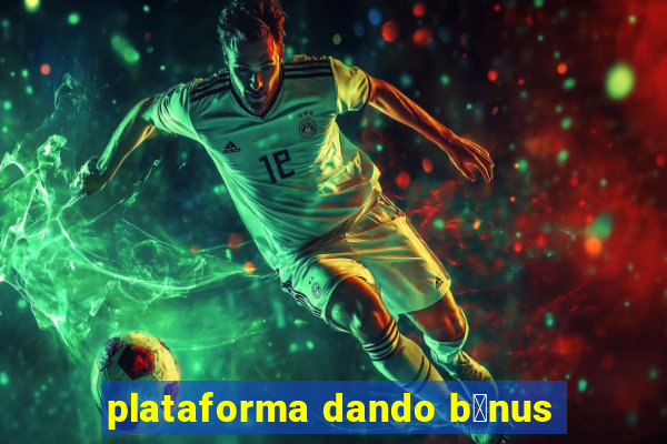 plataforma dando b么nus