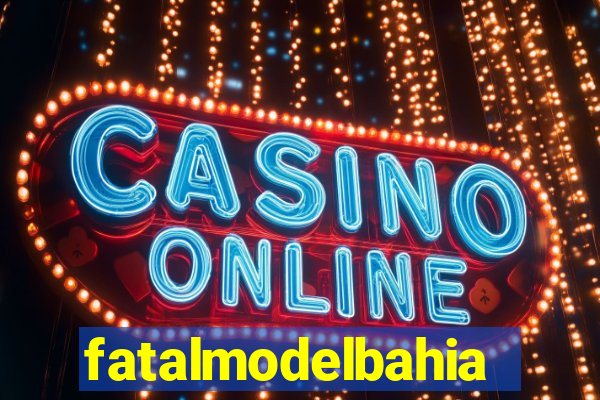 fatalmodelbahia